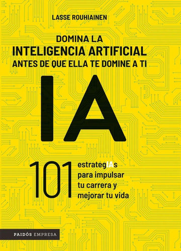 Portada de Domina la inteligencia artificial antes de que ella te domine a ti IA, Lasse Rouhiainen